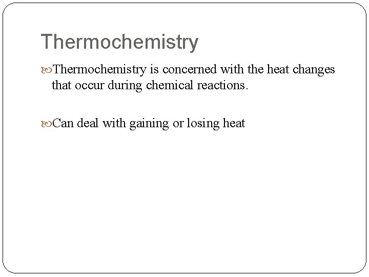 Thermochemistry is concerned with the heat changes that occur during chemical reactions. Can deal