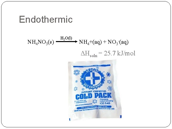 Endothermic NH 4 NO 3(s) H 2 O(l) NH 4+(aq) + NO 3 -(aq)