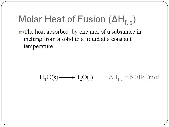Molar Heat of Fusion (ΔHfus) The heat absorbed by one mol of a substance