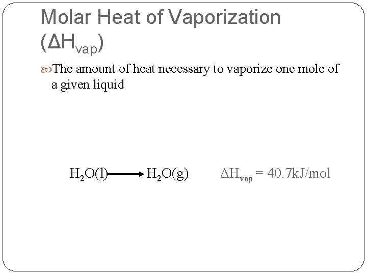 Molar Heat of Vaporization (ΔHvap) The amount of heat necessary to vaporize one mole