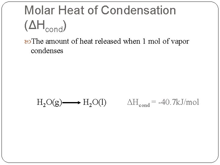 Molar Heat of Condensation (ΔHcond) The amount of heat released when 1 mol of