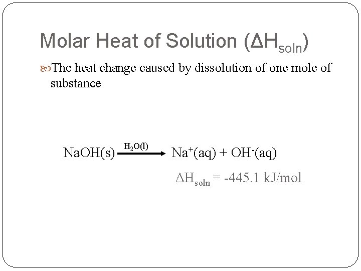 Molar Heat of Solution (ΔHsoln) The heat change caused by dissolution of one mole