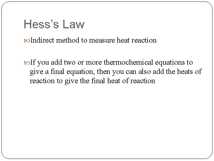 Hess’s Law Indirect method to measure heat reaction If you add two or more