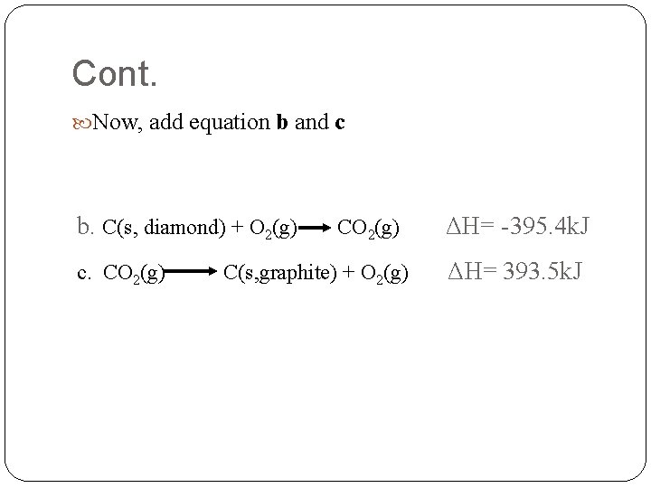 Cont. Now, add equation b and c b. C(s, diamond) + O 2(g) c.