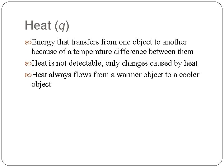 Heat (q) Energy that transfers from one object to another because of a temperature