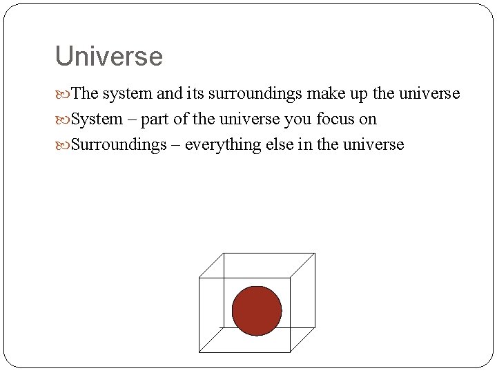 Universe The system and its surroundings make up the universe System – part of