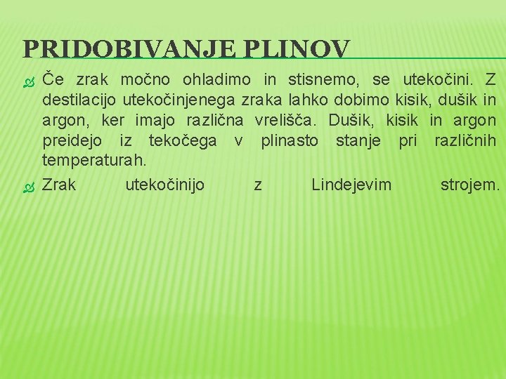 PRIDOBIVANJE PLINOV Če zrak močno ohladimo in stisnemo, se utekočini. Z destilacijo utekočinjenega zraka