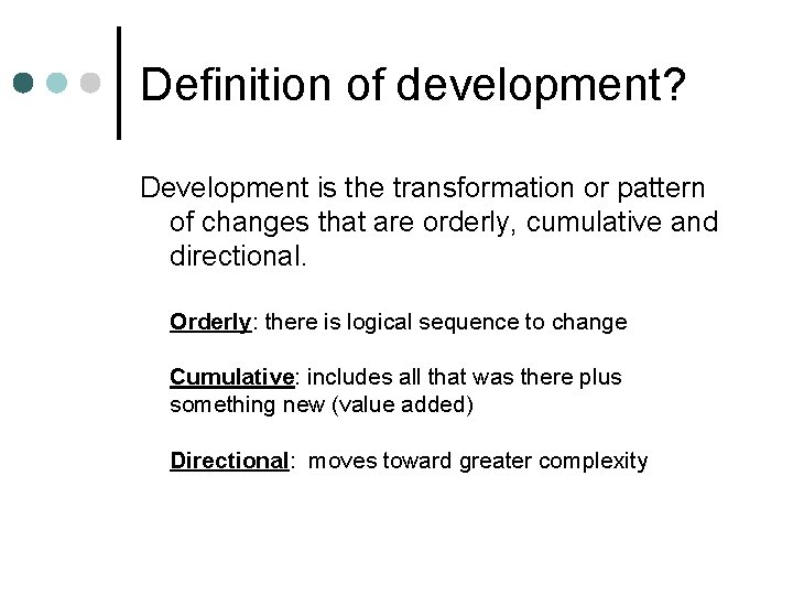 Definition of development? Development is the transformation or pattern of changes that are orderly,