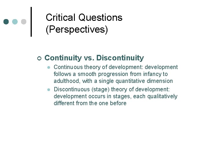 Critical Questions (Perspectives) ¢ Continuity vs. Discontinuity l l Continuous theory of development: development