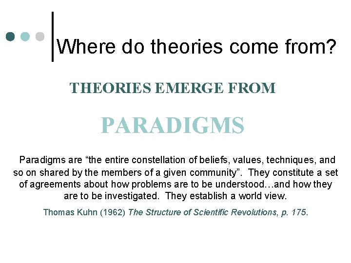 Where do theories come from? THEORIES EMERGE FROM PARADIGMS Paradigms are “the entire constellation