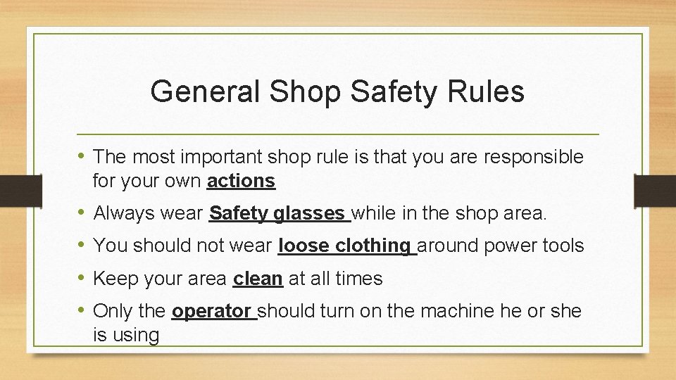 General Shop Safety Rules • The most important shop rule is that you are