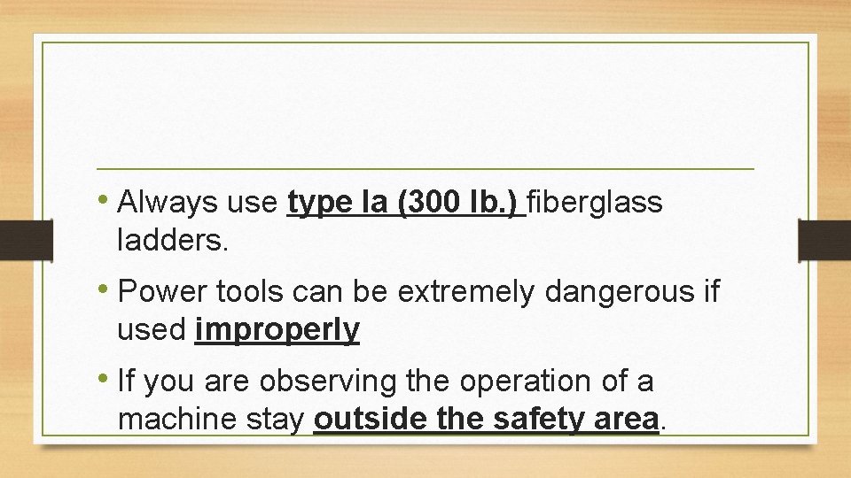  • Always use type la (300 lb. ) fiberglass ladders. • Power tools