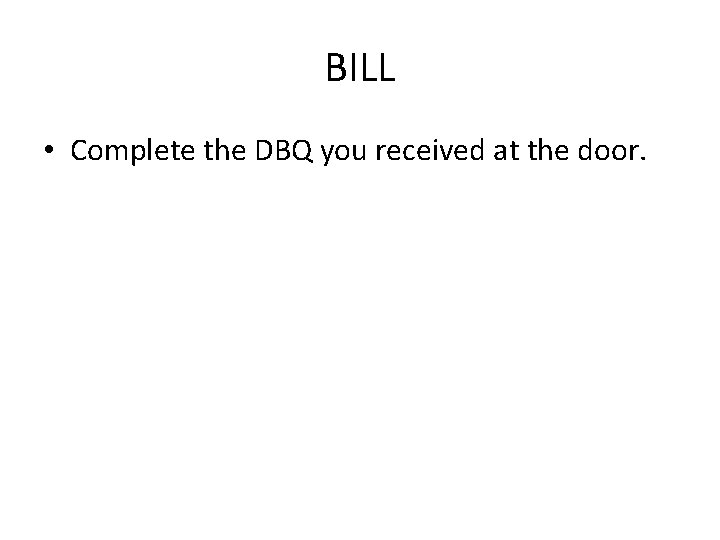 BILL • Complete the DBQ you received at the door. 