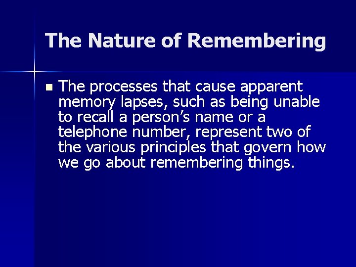 The Nature of Remembering n The processes that cause apparent memory lapses, such as