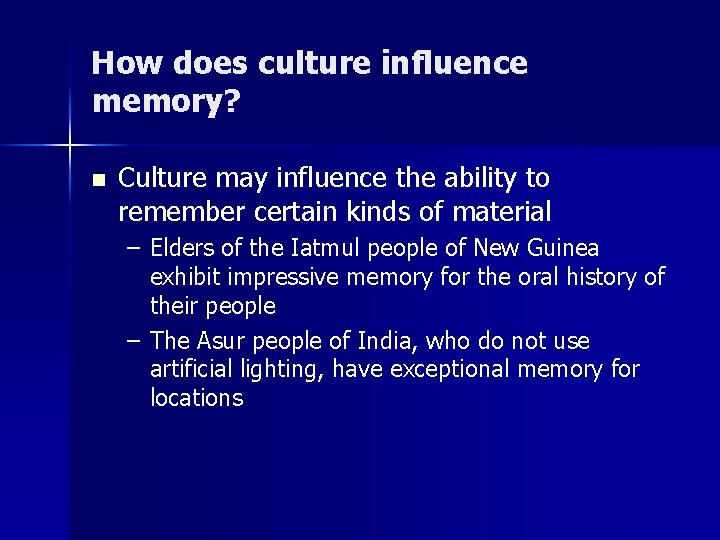 How does culture influence memory? n Culture may influence the ability to remember certain