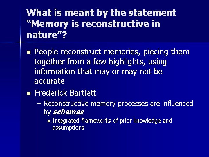 What is meant by the statement “Memory is reconstructive in nature”? n n People