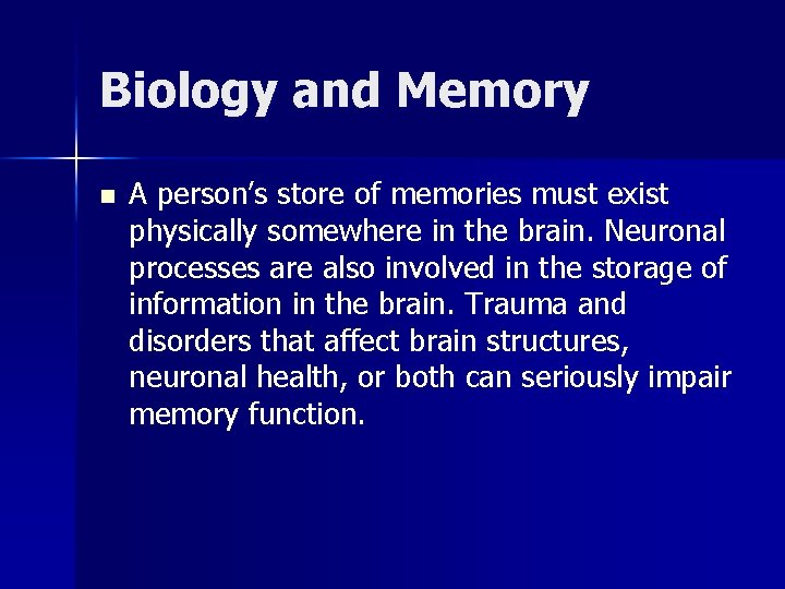 Biology and Memory n A person’s store of memories must exist physically somewhere in