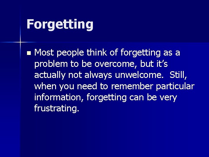 Forgetting n Most people think of forgetting as a problem to be overcome, but