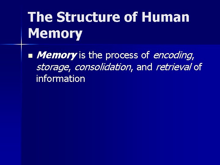 The Structure of Human Memory is the process of encoding, storage, consolidation, and retrieval