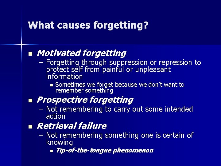 What causes forgetting? n Motivated forgetting – Forgetting through suppression or repression to protect