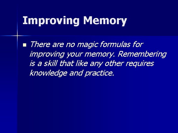 Improving Memory n There are no magic formulas for improving your memory. Remembering is