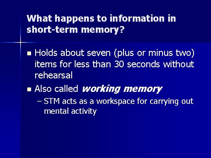 What happens to information in short-term memory? Holds about seven (plus or minus two)
