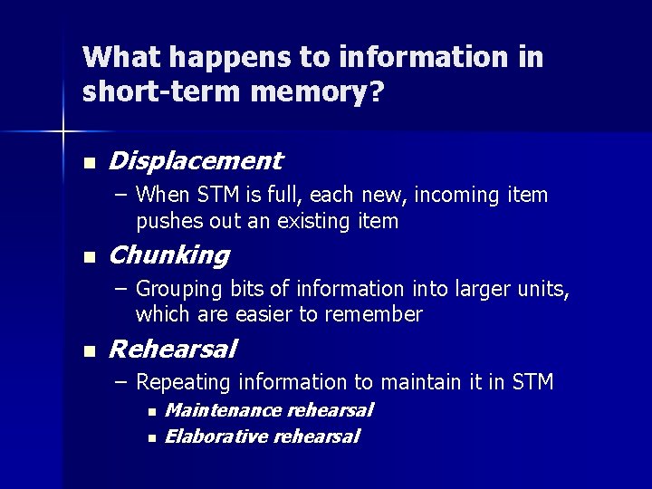 What happens to information in short-term memory? n Displacement – When STM is full,