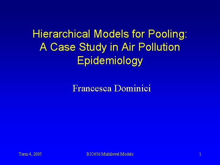 Hierarchical Models for Pooling: A Case Study in Air Pollution Epidemiology Francesca Dominici Term