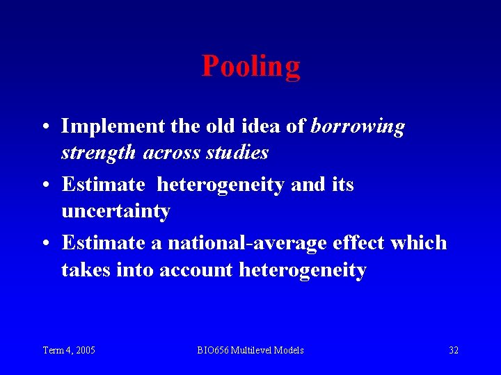 Pooling • Implement the old idea of borrowing strength across studies • Estimate heterogeneity