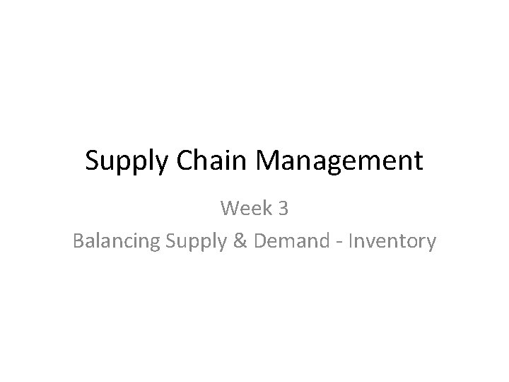 Supply Chain Management Week 3 Balancing Supply & Demand - Inventory 