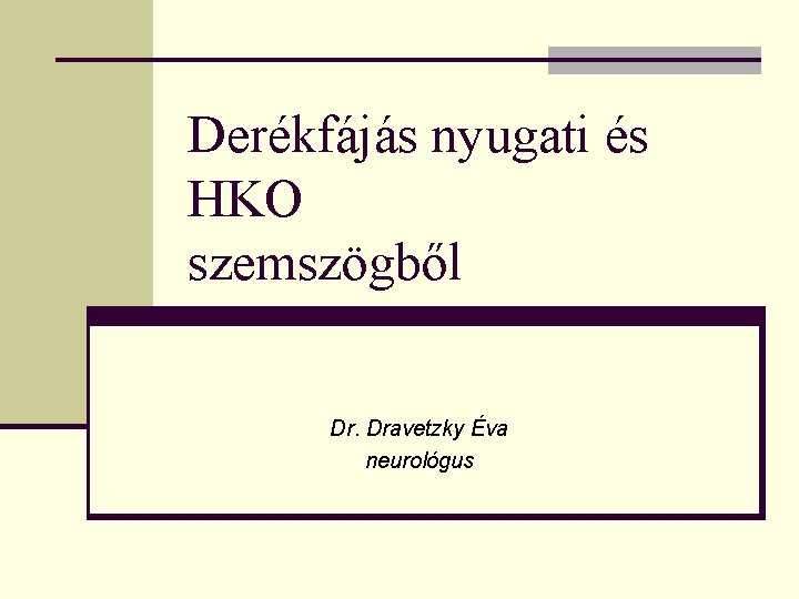 Derékfájás nyugati és HKO szemszögből Dr. Dravetzky Éva neurológus 