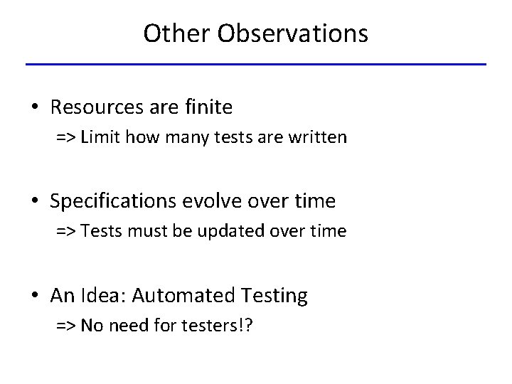 Other Observations • Resources are finite => Limit how many tests are written •