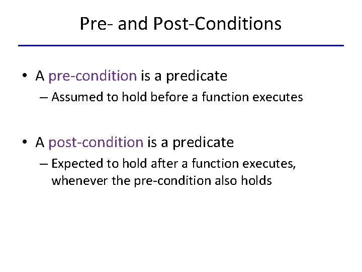 Pre- and Post-Conditions • A pre-condition is a predicate – Assumed to hold before