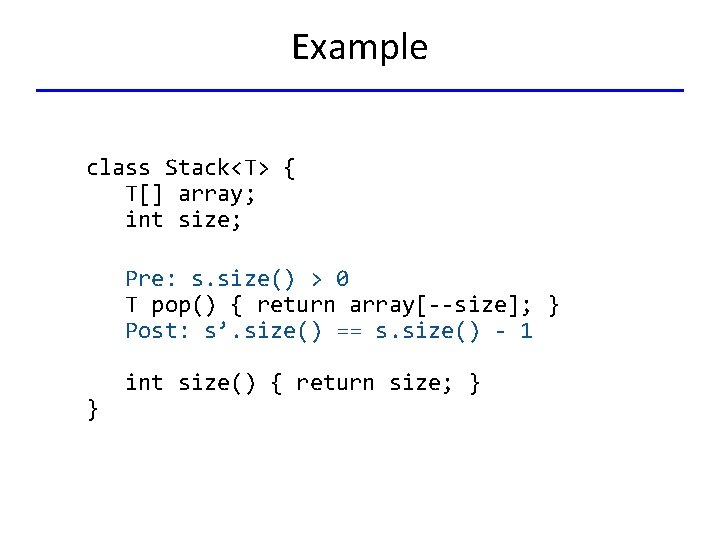 Example class Stack<T> { T[] array; int size; Pre: s. size() > 0 T