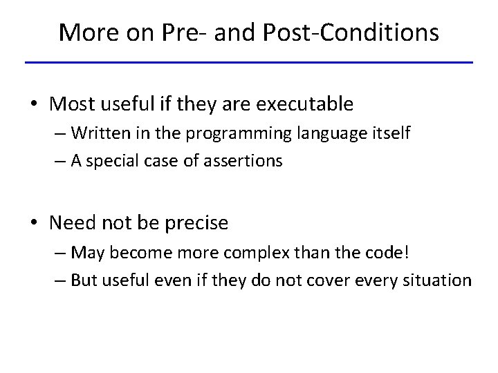 More on Pre- and Post-Conditions • Most useful if they are executable – Written