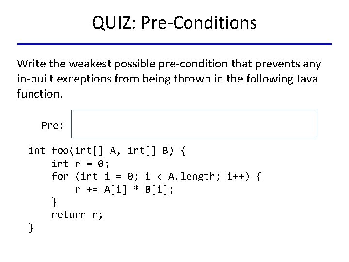 QUIZ: Pre-Conditions Write the weakest possible pre-condition that prevents any in-built exceptions from being