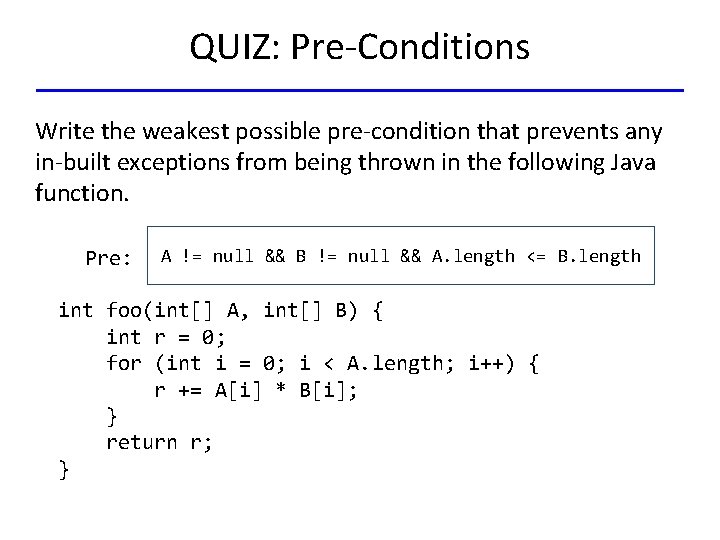 QUIZ: Pre-Conditions Write the weakest possible pre-condition that prevents any in-built exceptions from being