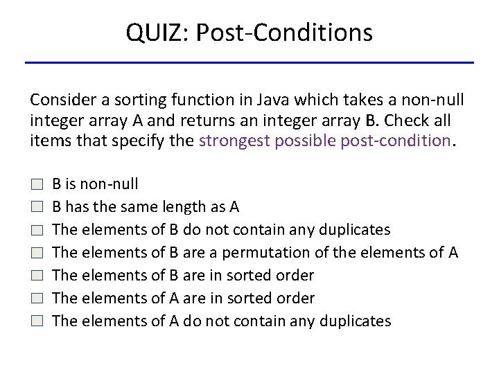 QUIZ: Post-Conditions Consider a sorting function in Java which takes a non-null integer array