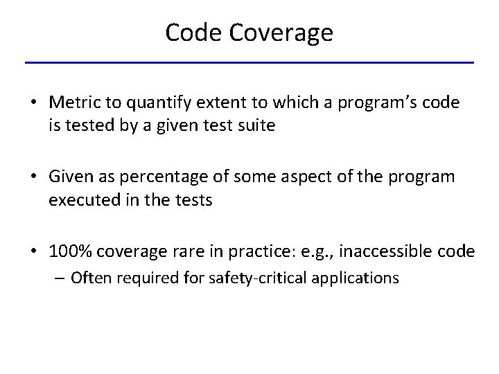 Code Coverage • Metric to quantify extent to which a program’s code is tested