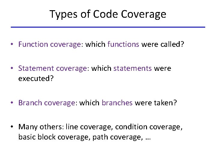 Types of Code Coverage • Function coverage: which functions were called? • Statement coverage: