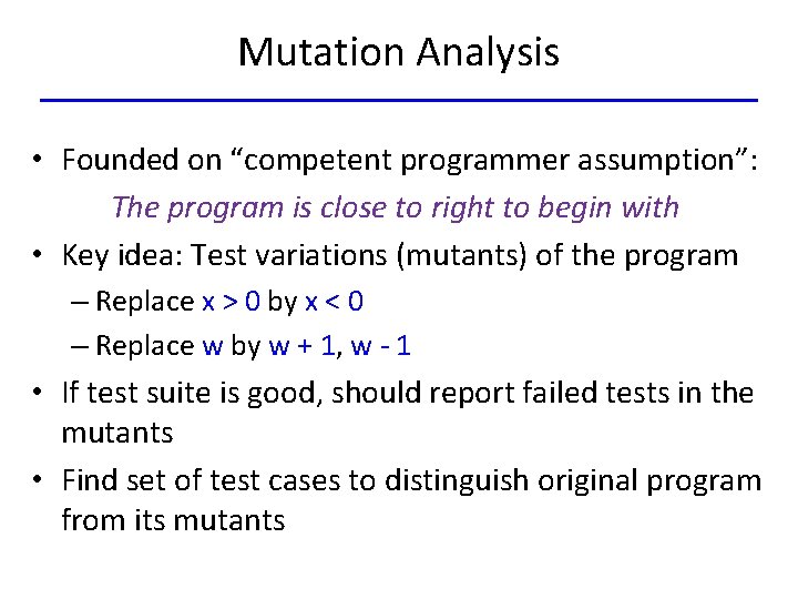 Mutation Analysis • Founded on “competent programmer assumption”: The program is close to right