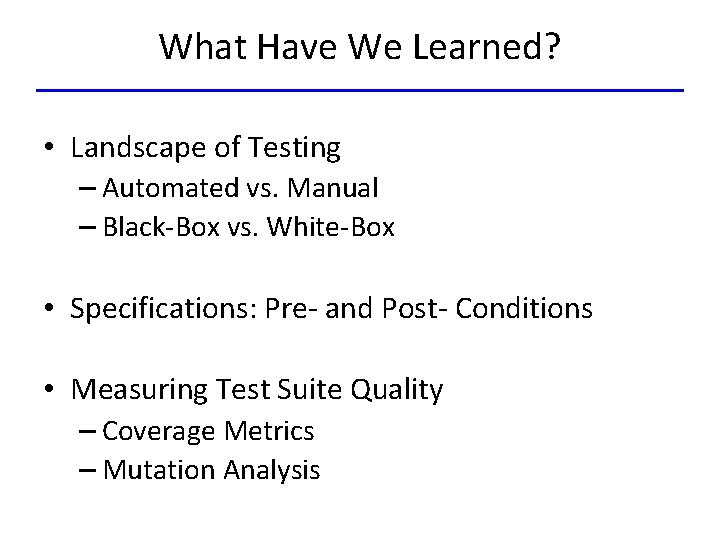 What Have We Learned? • Landscape of Testing – Automated vs. Manual – Black-Box