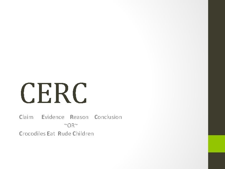 CERC Claim Evidence Reason Conclusion ~OR~ Crocodiles Eat Rude Children 