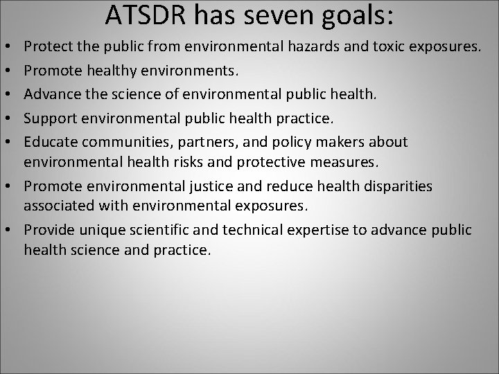 ATSDR has seven goals: Protect the public from environmental hazards and toxic exposures. Promote