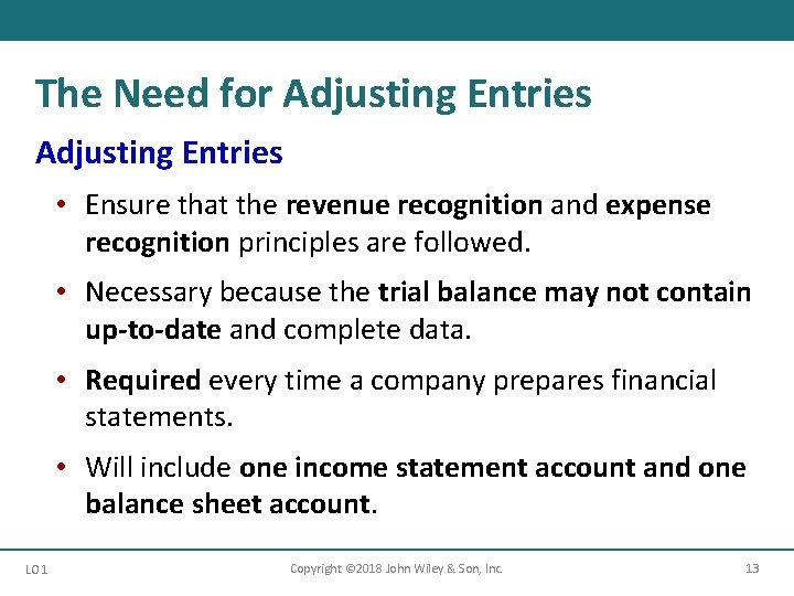 The Need for Adjusting Entries • Ensure that the revenue recognition and expense recognition