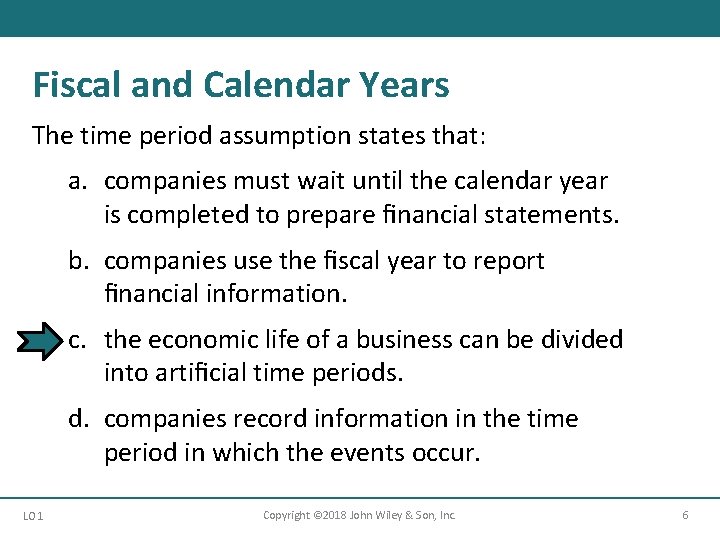 Fiscal and Calendar Years The time period assumption states that: a. companies must wait