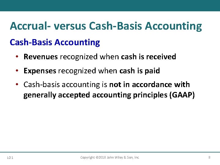 Accrual- versus Cash-Basis Accounting • Revenues recognized when cash is received • Expenses recognized