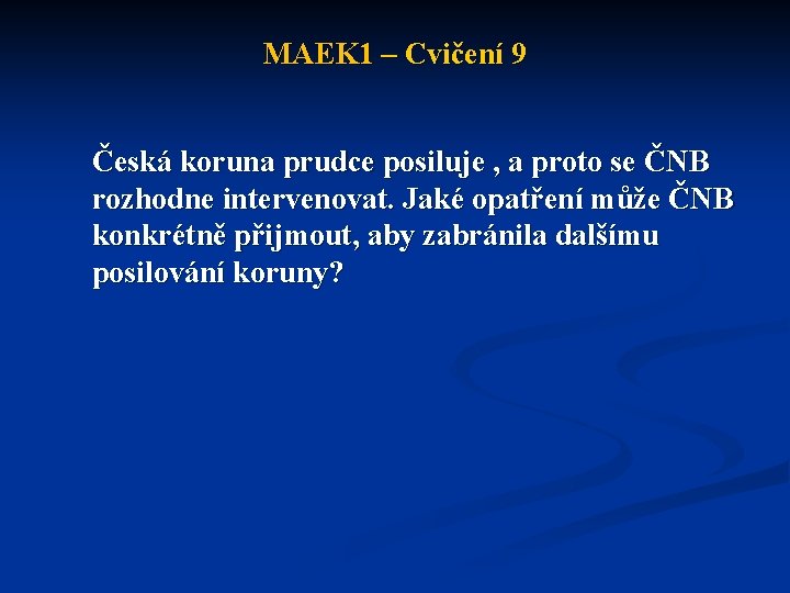 MAEK 1 – Cvičení 9 Česká koruna prudce posiluje , a proto se ČNB