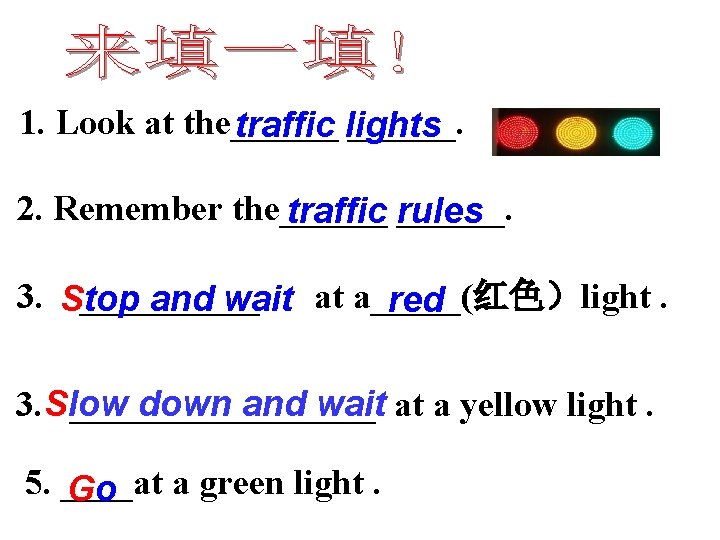 1. Look at the______. traffic lights 2. Remember the______. traffic rules 3. Stop _____.