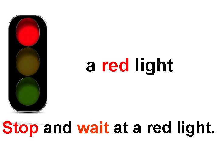 a red light Stop and wait at a red light. 